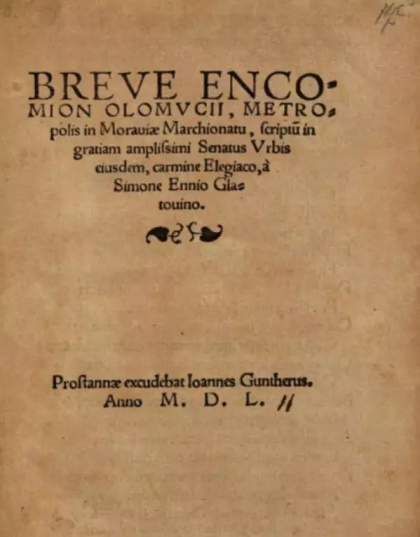 Titulní strana tisku latinské veršované skladby Breve encomion Olomucii metropolis: In Moraviae Marchionatu, scriptum in gratiam amplissimi Senatus Urbis ejusdem, carmine Elegiaco, a Simone Ennio Glatovino (Krátká chvalořeč na Olomouc, hlavní město Markrabství moravského, sepsaná k libosti slovutné rady tohoto města elegickým veršem od Šimona Ennia Klatovského). Skladbu vydal v roce 1550 Johann Günther (?–1567), jenž se tiskařskému řemeslu vyučil v Norimberku a zde tiskl v letech 1541–1544, od roku 1544 působil v Prostějově a od roku 1551 v Olomouci.